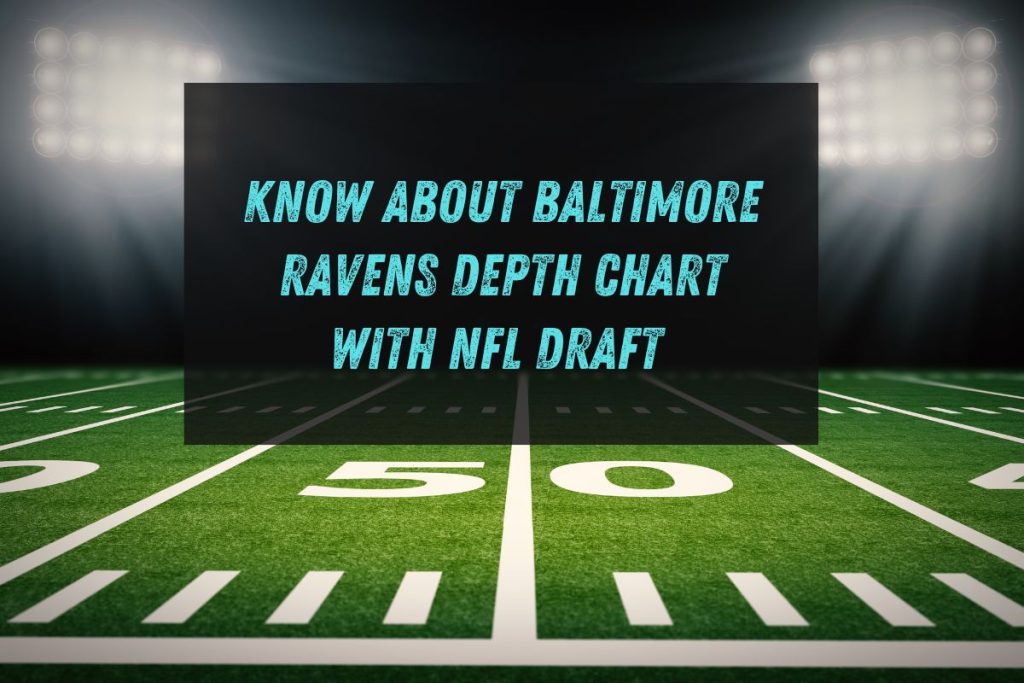 Know About Baltimore Ravens Depth Chart with NFL Draft