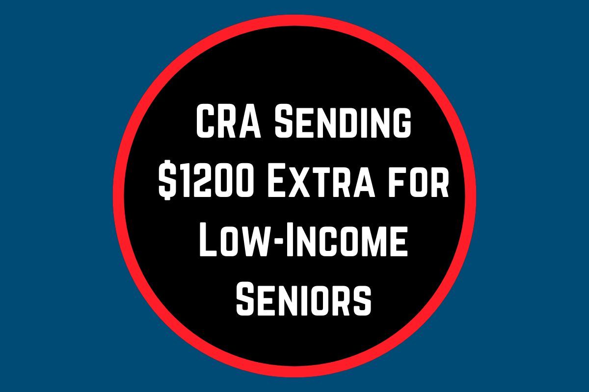 CRA Sending $1200 Extra for Low-Income Seniors