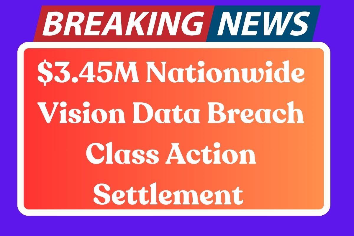 3.45M Nationwide Vision Data Breach Class Action Settlement 2024