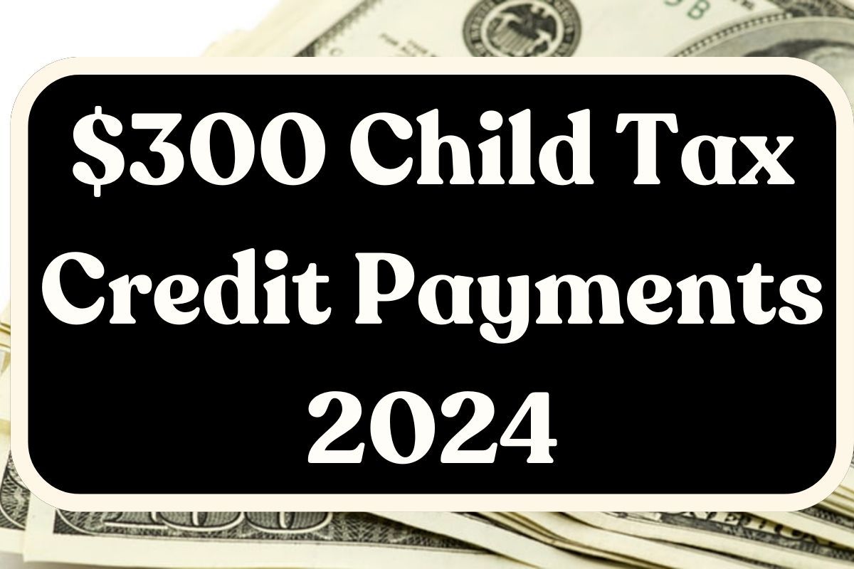 $300 Child Tax Credit Payments 2024