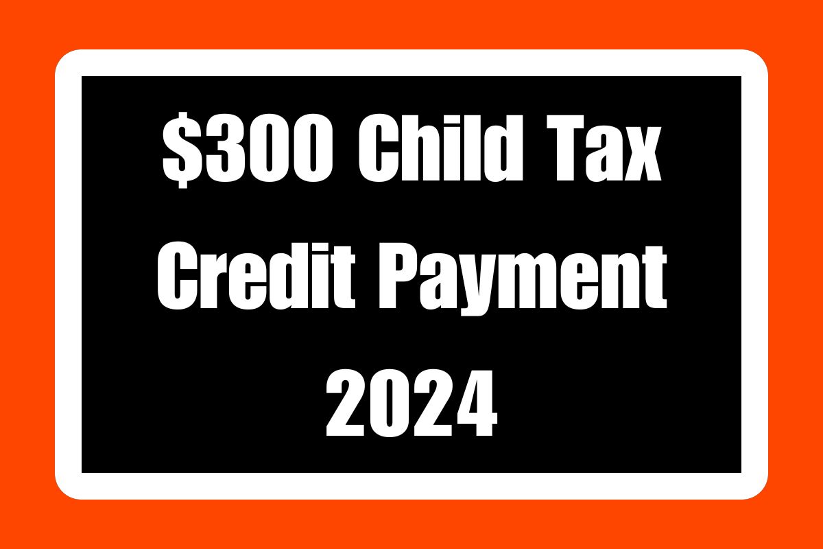 $300 Child Tax Credit (CTC) Payment