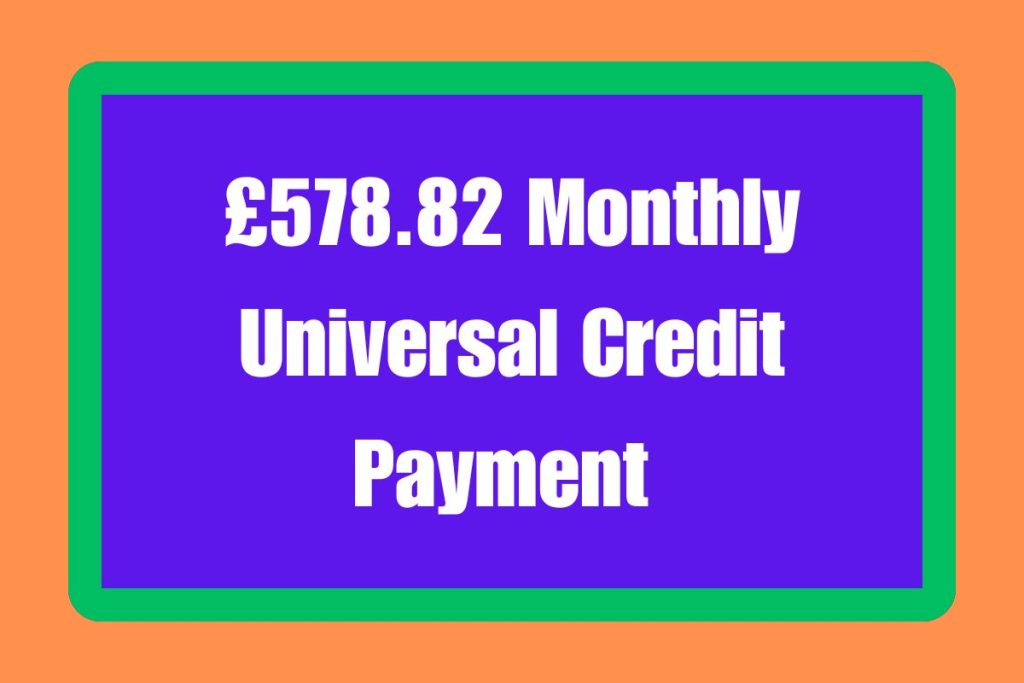 £578.82 Monthly Universal Credit Payment 