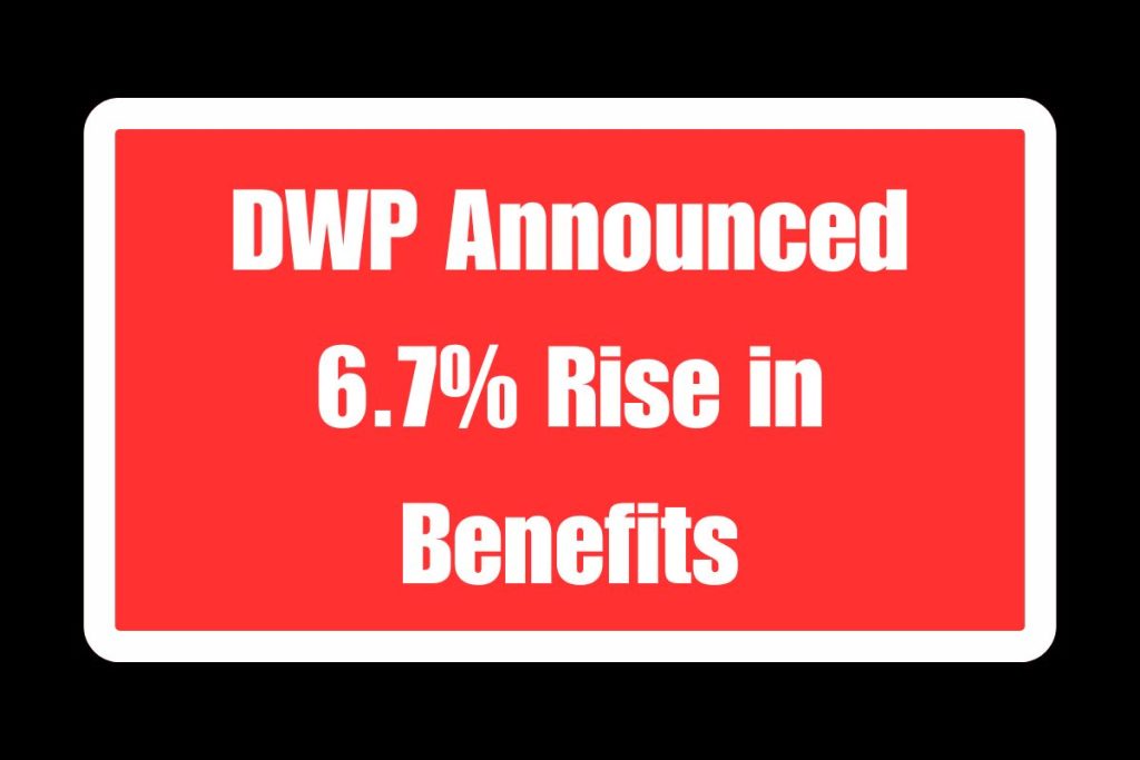 DWP Announced 6.7% Rise in Benefits