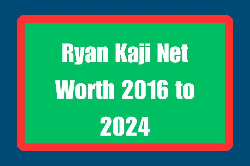 Ryan Kaji Net Worth 2016 to 2024