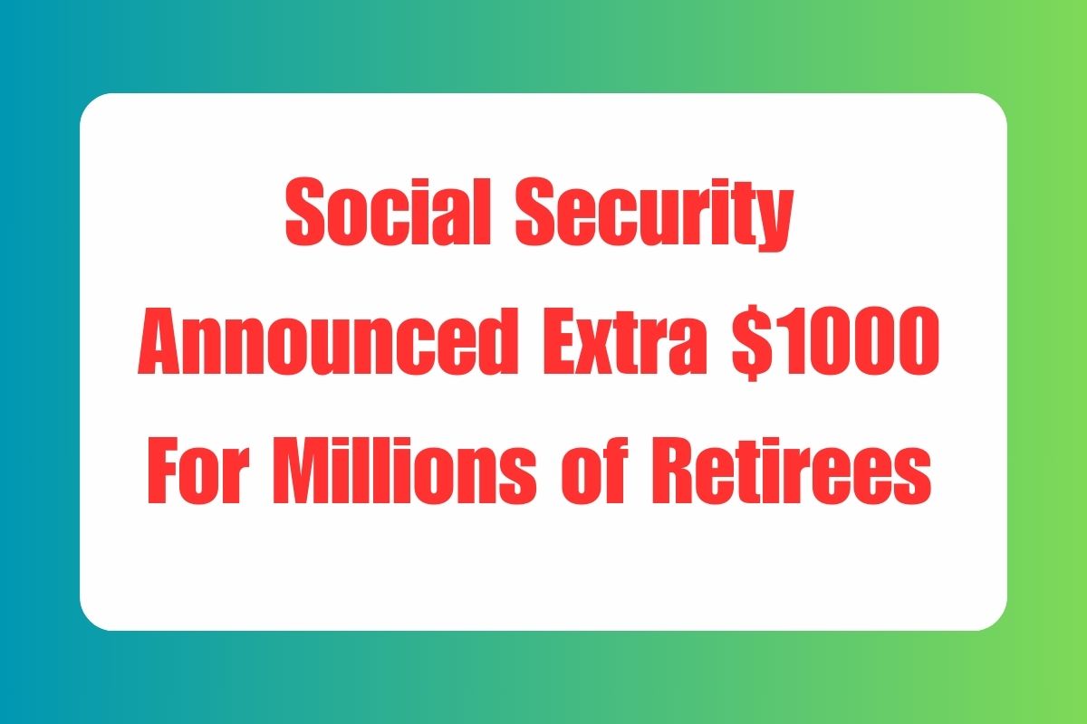 Social Security Announced Extra $1000 For Millions of Retirees